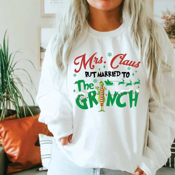 Mrs Claus But Married To The Grinch Sweatshirt, Funny Xmas Shirts, Christmas Gifts 2022 for Her