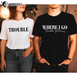 Where I Go Trouble Follows Hoodie Matching Couples Valentines Day Shirts