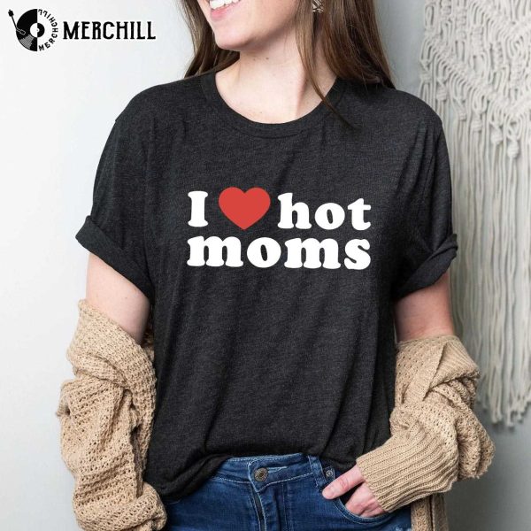 I Love Hot Moms T Shirt Funny Mama Gift