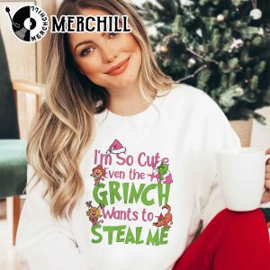 Im So Cute Even the Grinch Wants to Steal Me Christmas Funny Sweatshirt 3