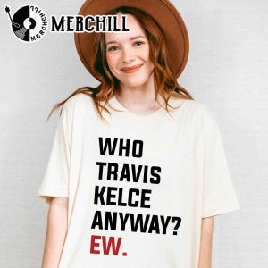 Who Travis Kelce Anyway Ew Shirt Travis and Taylor