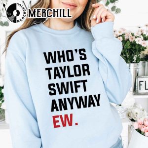 Whos Taylor Swift Anyway Ew Shirt Gift for Swiftie 4
