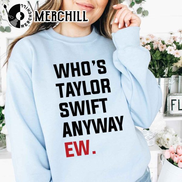 Who’s Taylor Swift Anyway Ew Shirt Gift for Swiftie