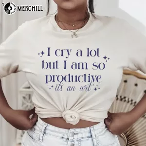 I Cry A Lot But I Am So Productive It’s An Art Shirt Swiftie Gift