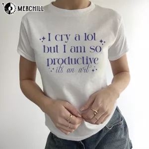 I Cry A Lot But I Am So Productive Its An Art Shirt Swiftie Gift