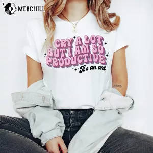 I Cry A Lot But I Am So Productive Shirt Swiftie Gift