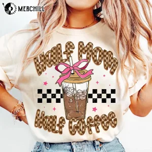Half Mom Half Coffee Shirt Fun Mothers Day Ideas Gift 2